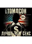 Хантер Стоктон Томпсон - Лучше, чем секс