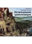 Александр Никонов - Исчезнувшие цивилизации. Взаимосвязь культур и парадоксы истории