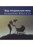 Владимир Шорохов - Ищу натуральную жену