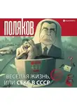 Юрий Поляков - Веселая жизнь, или Секс в СССР