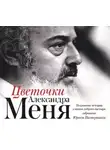 Автор Неизвестен - Цветочки Александра Меня. Подлинные истории о жизни доброго пастыря