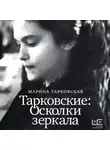 Марина Тарковская - Тарковские. Осколки зеркала