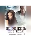 Татьяна Лисицына - Не жизнь без тебя