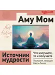 Аму Мом - Источник мудрости. Что излучаете, то и получаете. Послания, несущие Свет и Тепло