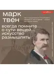 Марк Твен - Всегда помните о сути вещей… Искусство размышлять