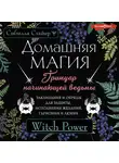 Сибилла Стайер - Домашняя магия. Гримуар начинающей ведьмы. Заклинания и обряды для защиты, исполнения желаний, гармонии и любви