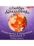 Любовь Свадьбина - Попаданка в Академии драконов 3. Отбор невест
