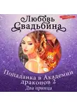 Любовь Свадьбина - Попаданка в Академии драконов 2. Два принца