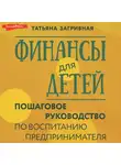 Татьяна Загривная - Финансы для детей. Пошаговое руководство по воспитанию предпринимателя