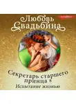 Любовь Свадьбина - Секретарь старшего принца 8. Испытание жизнью