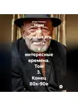 Игорь Станович - Нам не привыкать жить в интересные времена. Том 3. Конец 80х-90е