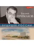 Евгений Примаков - Будущее России