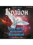 Тамара Шмидт - Крайон. Вашу мечту исполнит Вселенная!