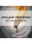 Аркадий Аверченко - Белая ворона