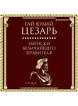 Гай Юлий Цезарь - Записки величайшего правителя