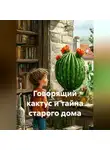 Чайлд М. - Говорящий кактус и тайна старого дома