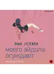 Рин Усами - Моего айдола осуждают