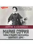 Лоррэн Кальтенбах - Мария София: тайны и подвиги наследницы Баварского дома