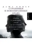 Даша Кипер - Странники в невообразимых краях. Очерки о деменции, уходе за больными и человеческом мозге