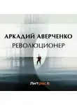 Аркадий Аверченко - Революционер