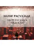 Натиг Расулзаде - Мы всем здесь надоели