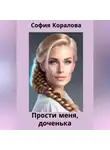 София Коралова - Прости меня, доченька