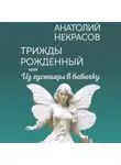 Анатолий Некрасов - Трижды рожденный, или Из гусеницы в бабочку