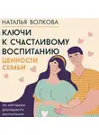 Наталья Волкова - Ключи к счастливому воспитанию. Ценности семьи