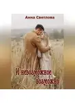 Анна Светлова - И невозможное возможно