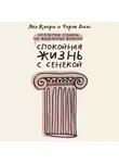 Яна Капри - Спокойная жизнь с Сенекой. 79 ответов стоиков на жизненные вопросы