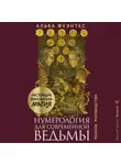 Альба Фуэнтес - Нумерология для современной ведьмы. Полное руководство