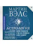 Мартин Вэлс - Астрология. Полное руководство о том, как «прочитать» судьбу человека