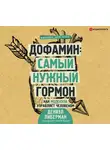 Либерман Дениэл - Дофамин: самый нужный гормон. Как молекула управляет человеком
