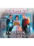 Малиновская Елена - Уж замуж... второй раз?