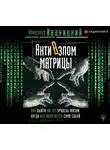 Иваницкий Александр - АнтиВзлом Матрицы. Как выйти на тот уровень жизни, когда все получается само собой