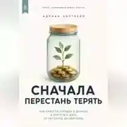 Постер книги Сначала перестань терять. Как навести порядок в деньгах и перестать жить от зарплаты до зарплаты