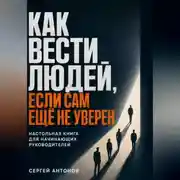 Постер книги Как вести людей, если сам ещё не уверен. Настольная книга для начинающих руководителей