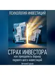 Виталий Гурьев - Страх инвестора: как преодолеть барьер первого шага инвестиций