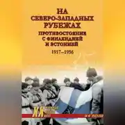 Постер книги На северо-западных рубежах. Противостояние с Финляндией и Эстонией. 1917-1956