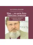 Екатерина Ахилова - Мир – это речь Бога. Практика творения. О связи речи с творением. Конспекты бесед с Добровольским А. В.