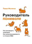 Павел Молянов - Руководитель поневоле. Как руководить командой без микроменеджмента и степени MBA