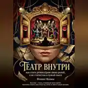 Постер книги Театр внутри: Как стать режиссёром своих ролей, а не статистом в чужой пьесе