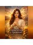 Лилия Роуз - Как справляться с тревогой: техники успокоения.