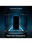 Анастасия Громова - Чертежи будущего. Антисмартфон «Cortex»