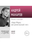 Андрей Макаров - Лекция «Карл Маркс как религиозный тип»