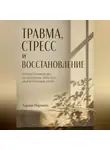 Адриан Нортвейл - Травма, стресс и восстановление. Полное руководство по исцелению через тело, ум и внутреннюю опору