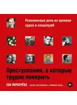 Ева Меркачёва - Преступления, в которые трудно поверить: Резонансные дела из архивов судов и спецслужб