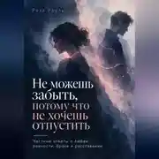 Постер книги Не можешь забыть, потому что не хочешь отпустить. Честные ответы о любви, ревности, браке и расставании