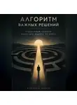 Александр Громов - Алгоритм важных решений. Пошаговый способ перестать ходить по кругу