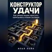 Постер книги Конструктор удачи. Как умным людям перестать проигрывать плохим системам